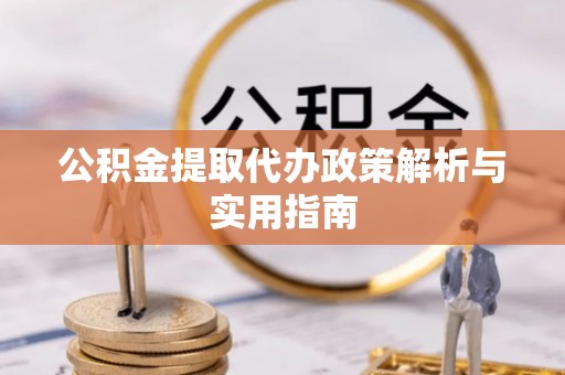 博兴公积金提取代办政策解析与实用指南