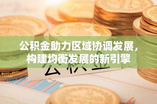 博兴公积金助力区域协调发展，构建均衡发展的新引擎