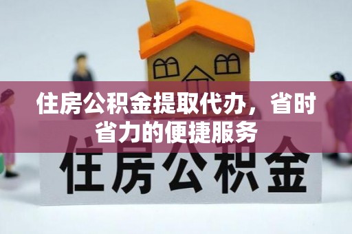 博兴住房公积金提取代办，省时省力的便捷服务