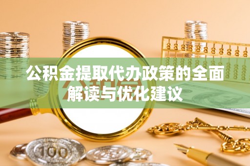 博兴公积金提取代办政策的全面解读与优化建议