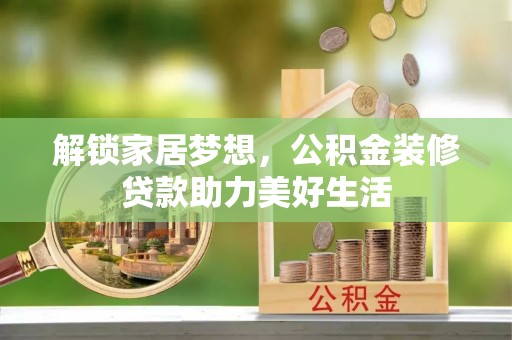 博兴解锁家居梦想，公积金装修贷款助力美好生活