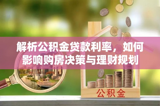 博兴解析公积金贷款利率，如何影响购房决策与理财规划