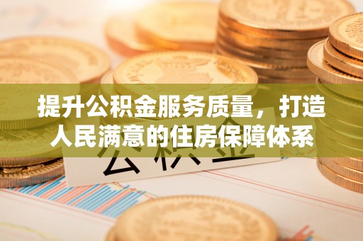 博兴提升公积金服务质量，打造人民满意的住房保障体系