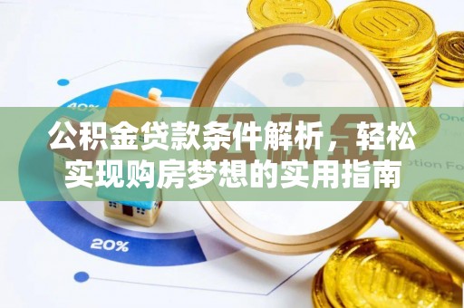 博兴公积金贷款条件解析，轻松实现购房梦想的实用指南