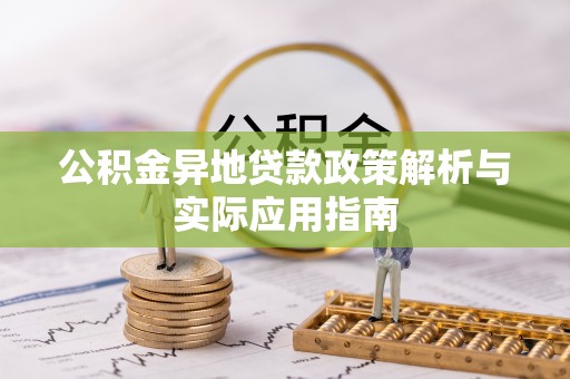 博兴公积金异地贷款政策解析与实际应用指南