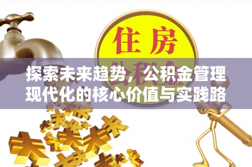 博兴探索未来趋势，公积金管理现代化的核心价值与实践路径
