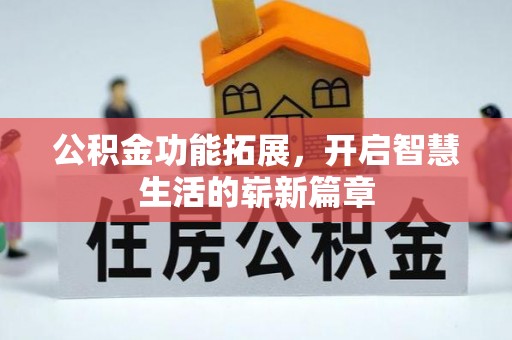 博兴公积金功能拓展，开启智慧生活的崭新篇章