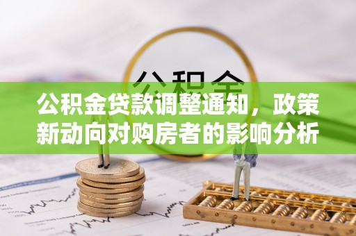 博兴公积金贷款调整通知，政策新动向对购房者的影响分析