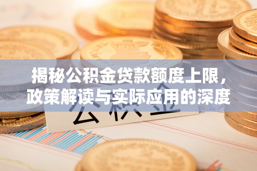 博兴揭秘公积金贷款额度上限，政策解读与实际应用的深度分析