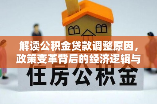 博兴解读公积金贷款调整原因，政策变革背后的经济逻辑与民生影响